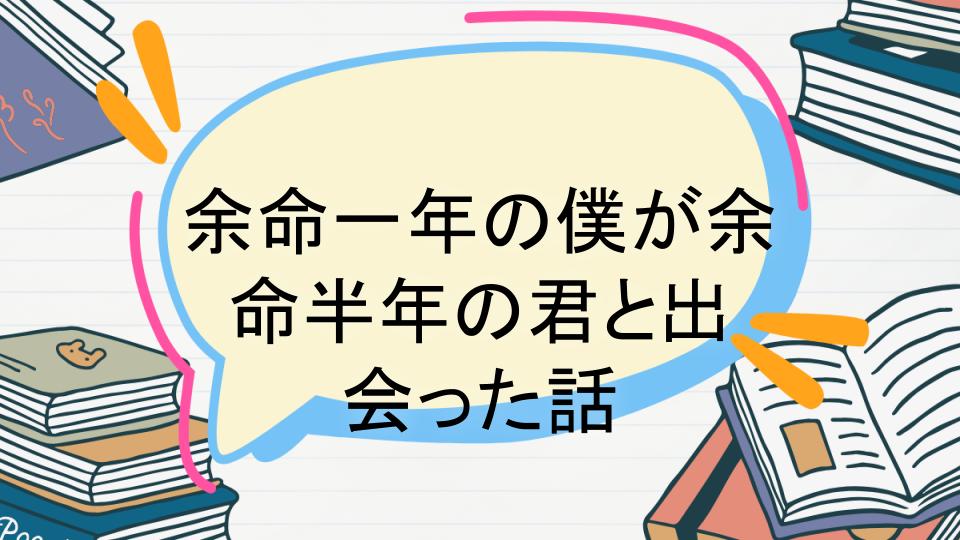 「余命一年の僕が余命半年の君と出会った話のあらすじをネタバレなしで徹底紹介!」