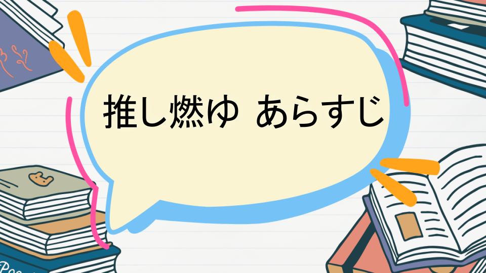 「推し燃ゆのあらすじをネタバレなしで徹底紹介!」